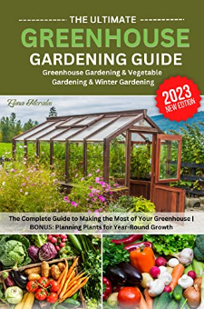The Ultimate Greenhouse Gardening Guide