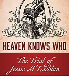 Heaven Knows Who: The Trial of Jessie M’Lachlan