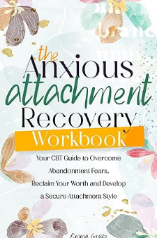 The Anxious Attachment Recovery Workbook