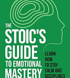 The Stoic’s Guide to Emotional Mastery