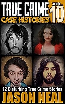 True Crime Case Histories (Volume 10) by Jason Neal