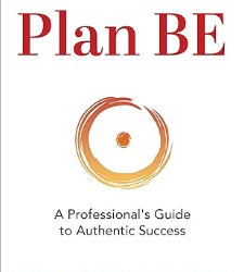 Plan BE: A Professional’s Guide to Authentic Success