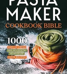 The Pasta Maker Cookbook Bible