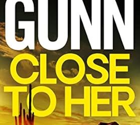 CLOSE TO HER an addictive crime thriller and mystery novel packed with twists and turns