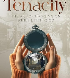 Tenacity: The Art of Hanging on While Letting Go