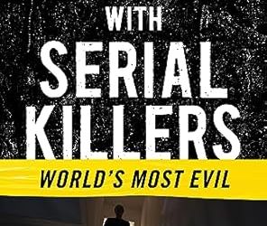 Talking with Serial Killers: World’s Most Evil