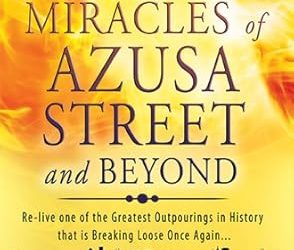 True Stories of the Miracles of Azusa Street and Beyond