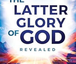 The Latter Glory of God Revealed