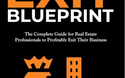 Real Estate Exit Blueprint: The Complete Guide for Real Estate Professionals to Profitably Exit Their Business